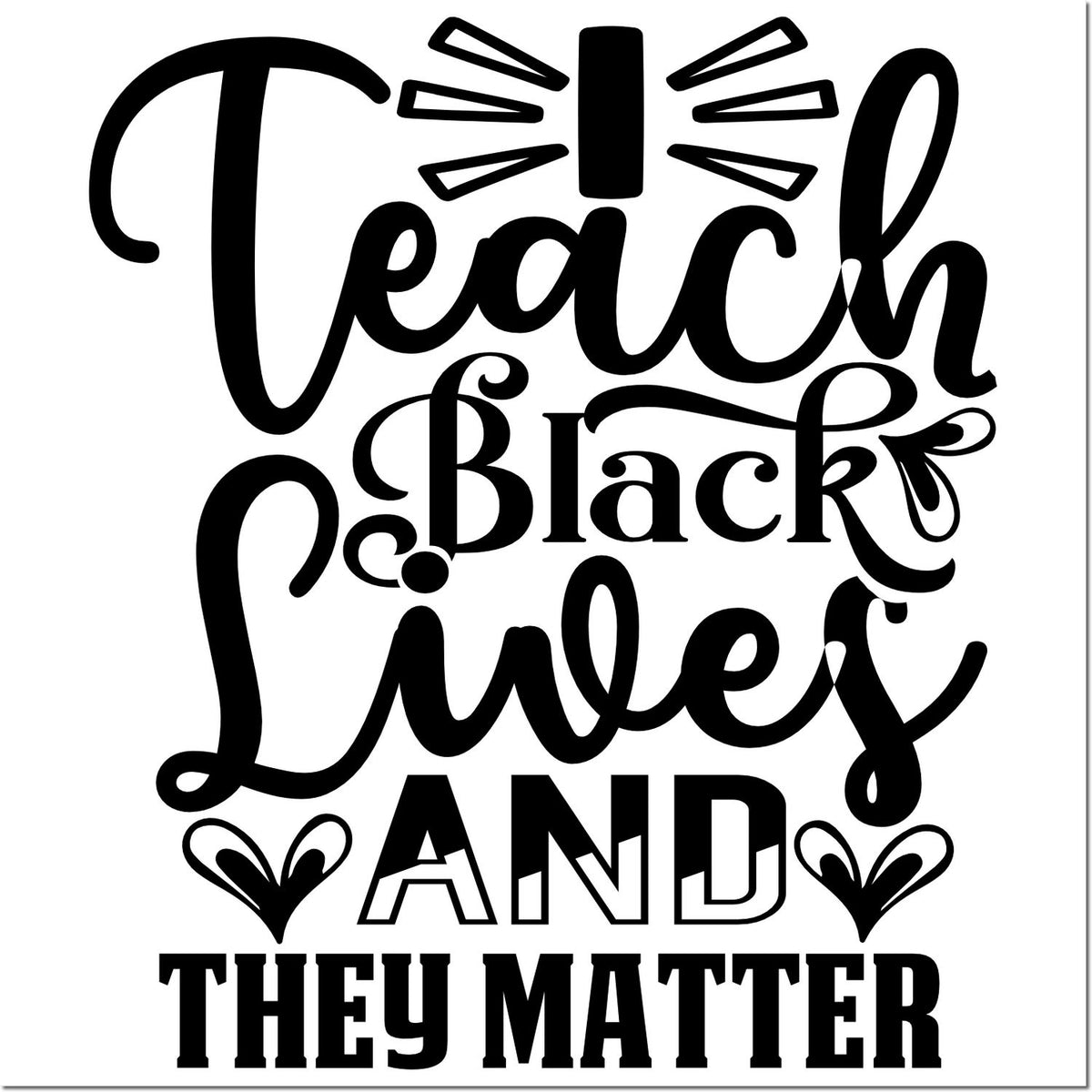 Black decorative stamp/seal design reading Teach Black Lives AND THEY MATTER with bold lettering and heart accents on white.