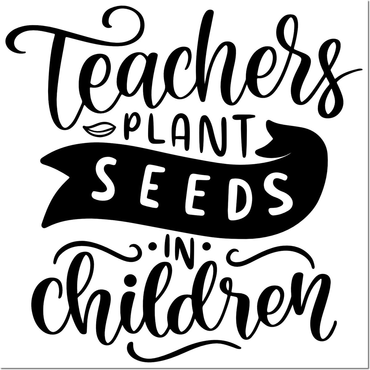 Black decorative stamp seal with script and bold lettering: Teachers plant seeds in children.