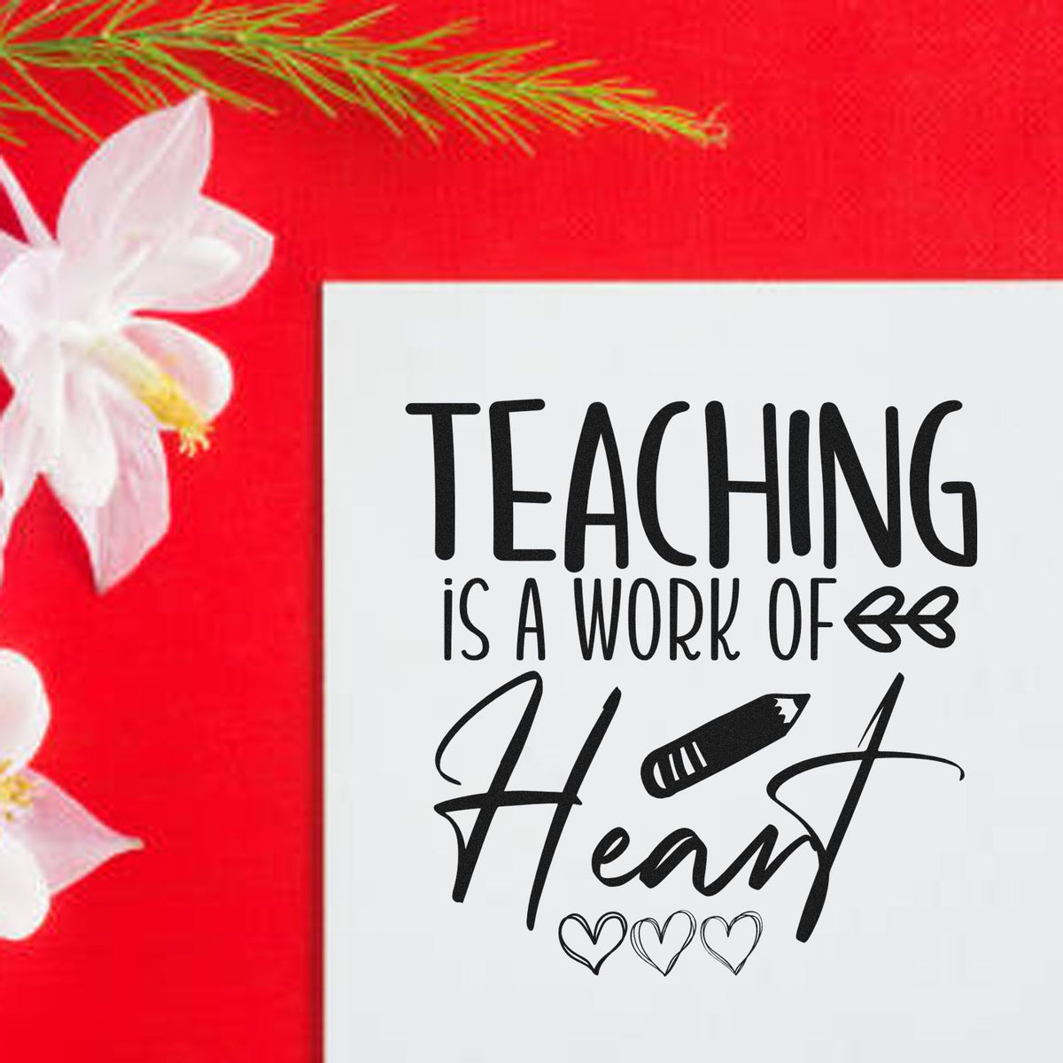 Teaching is a work of heart rubber stamp design in black on white, with pencil, hearts, on a red floral background.