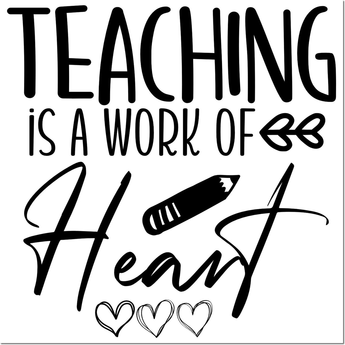 Black teaching stamp design with hand-lettered Teaching is a work of heart, pencil icon, and three hearts on white background.