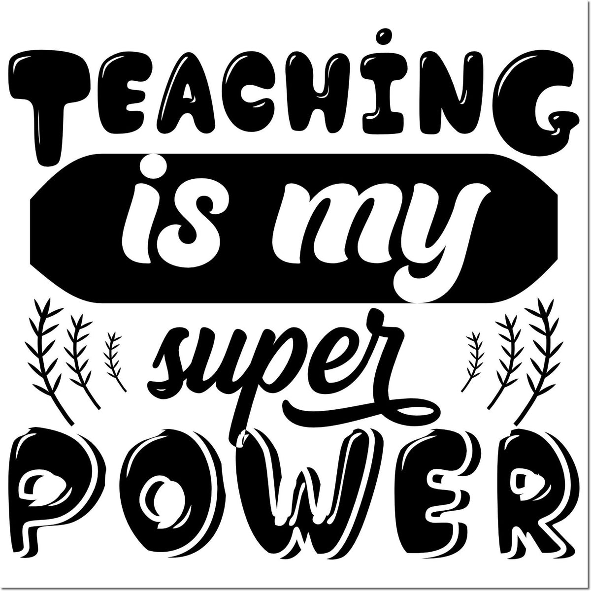 Black-and-white stamp and seal design reading Teaching is my super power with bold typography and leafy accents.