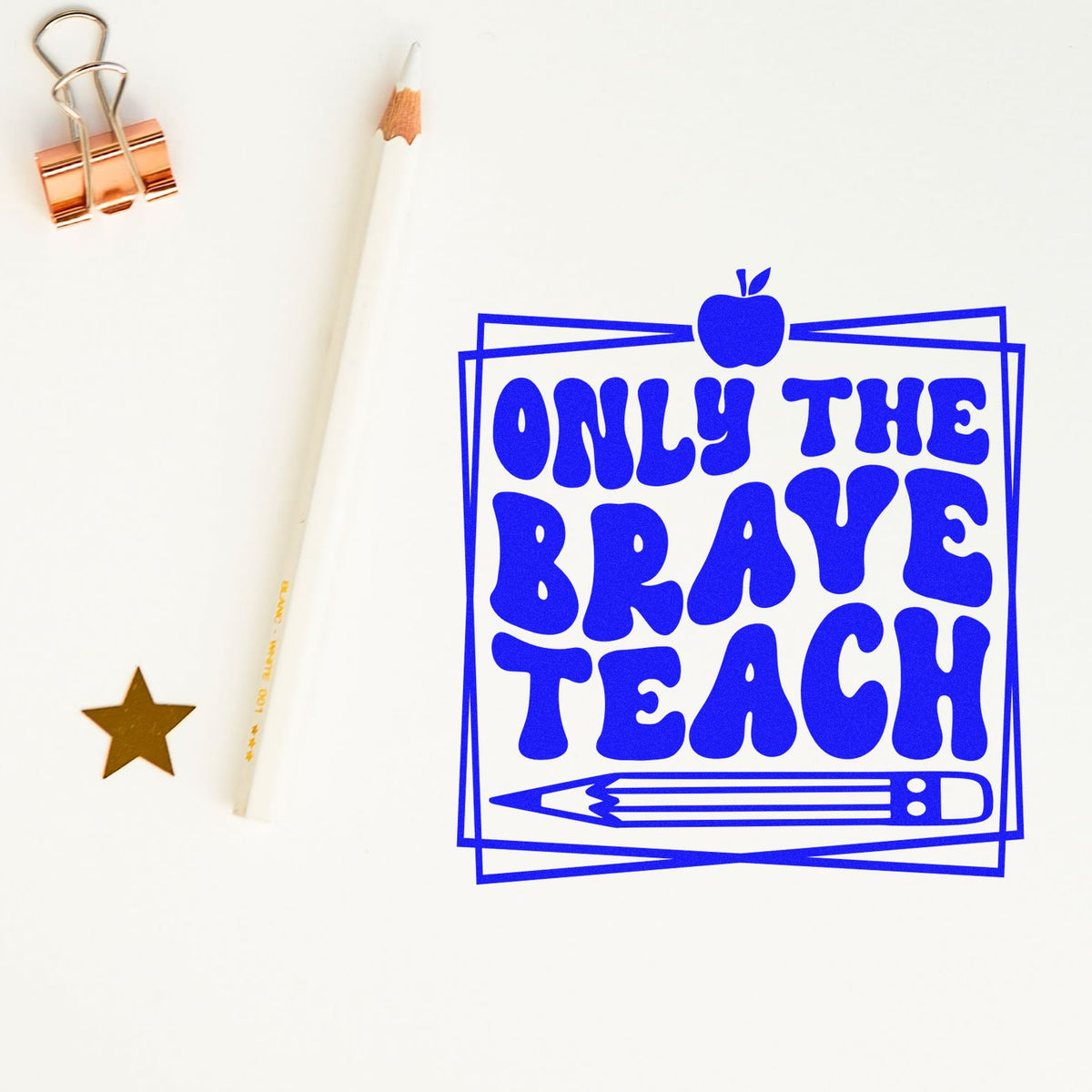 Blue rubber stamp seal reading Only the Brave Teach, with apple and pencil icons on a white background, plus gold star and copper clip.