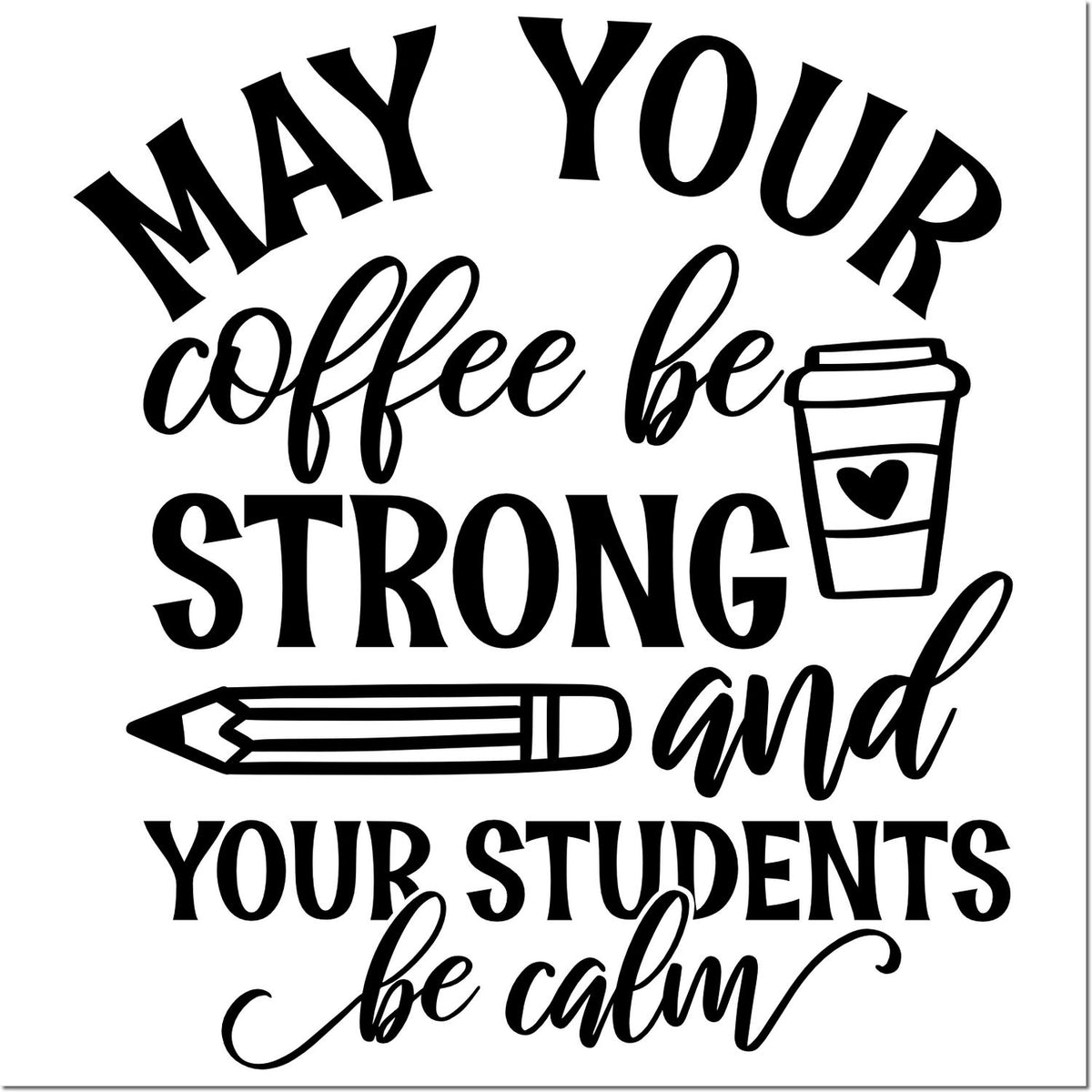 Black teacher stamp design with coffee cup, pencil, and heart: May your coffee be strong and your students be calm.