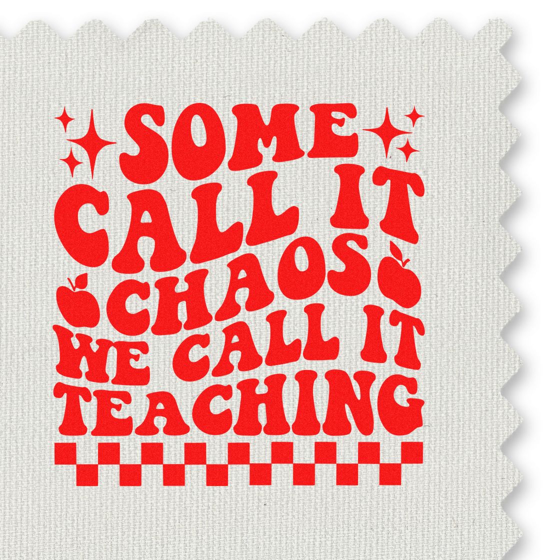 Red rubber teacher stamp on white textured fabric with Some call it chaos, we call it teaching, sparkles, apples, and checker border.