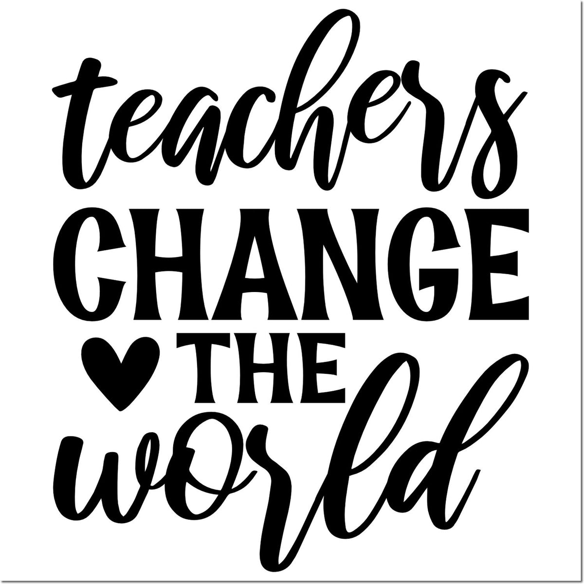 Black teachers change the world quote with heart, in bold black script and block lettering for stamp and seal products.
