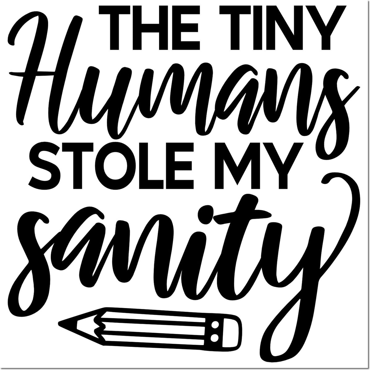 Black stamp and seal design reading The Tiny Humans Stole My Sanity with a pencil icon on a white background.