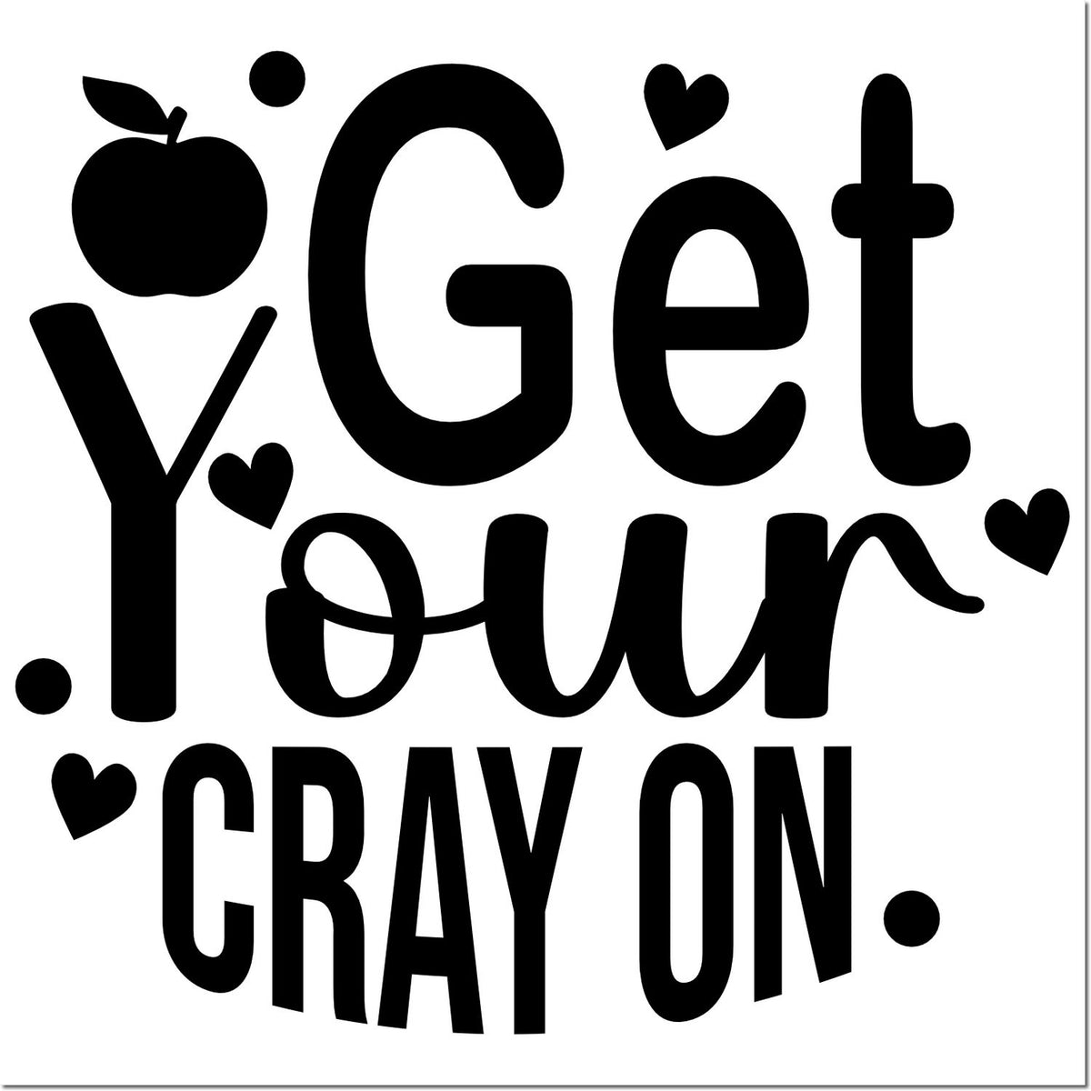 Black stamp/seal design reading I Get Your Cray On with hearts and an apple icon on a white background.