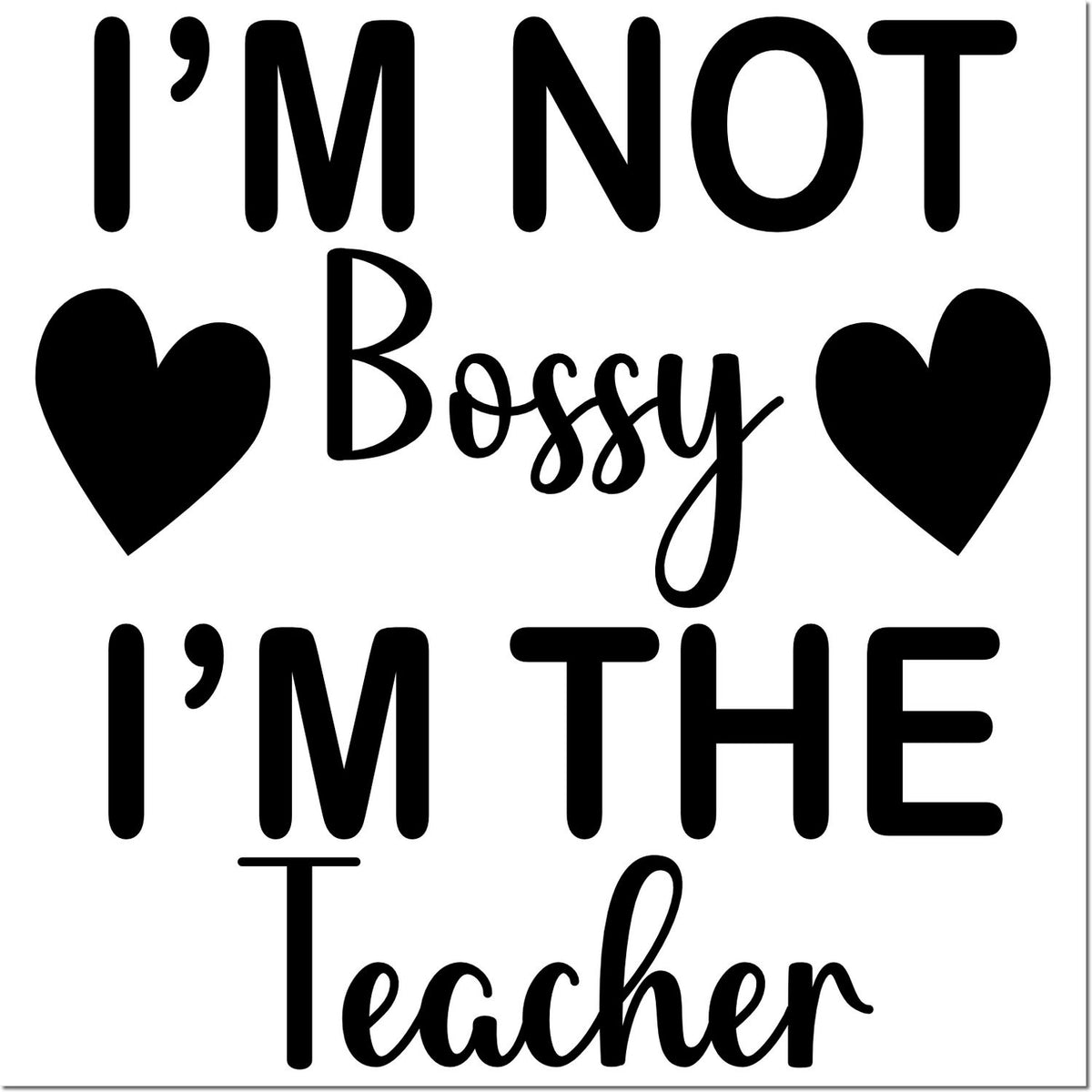 Black Im Not Bossy, Im The Teacher stamp and seal design with two hearts on a white background.