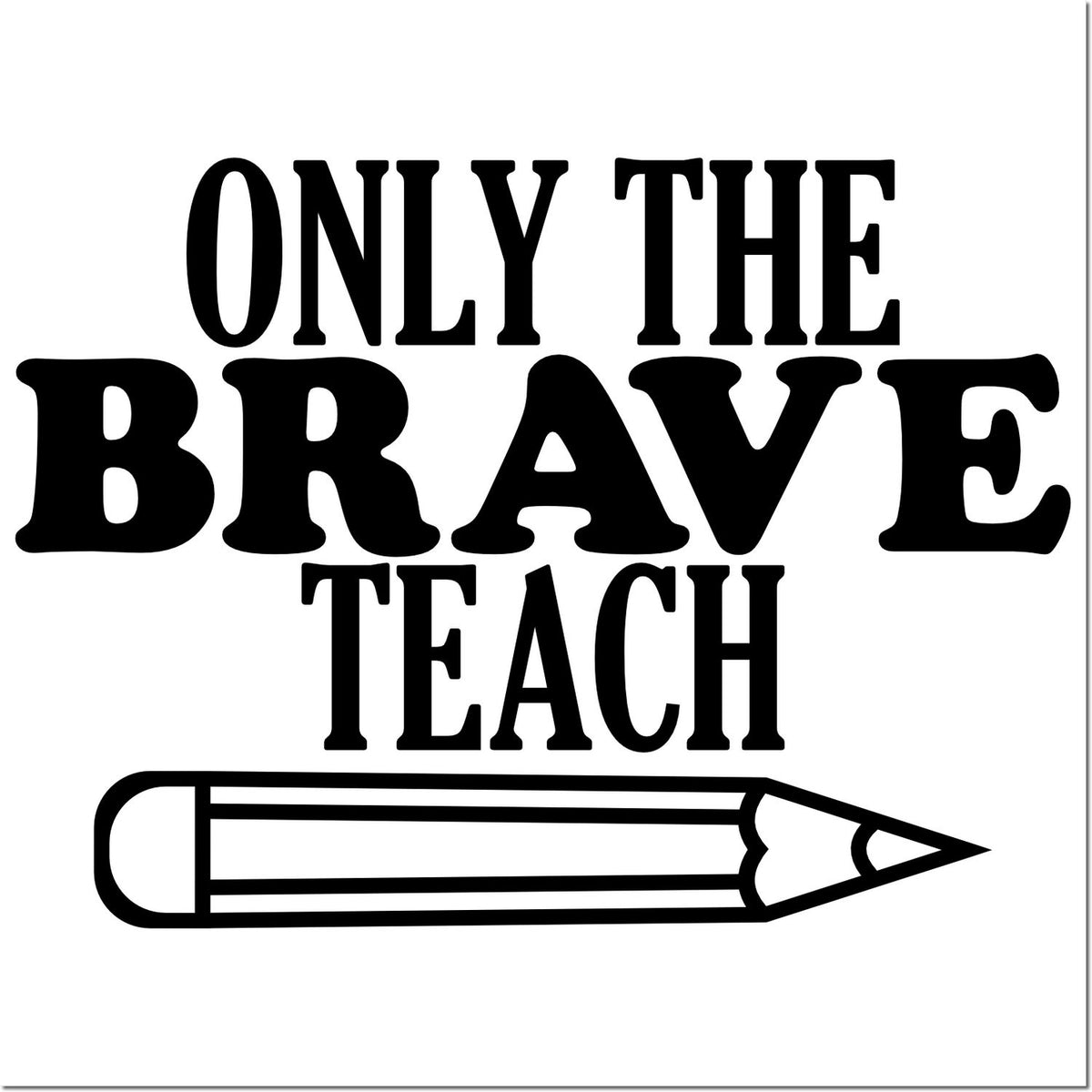 Black Only the Brave Teach stamp design with pencil icon, bold black typography on white background.