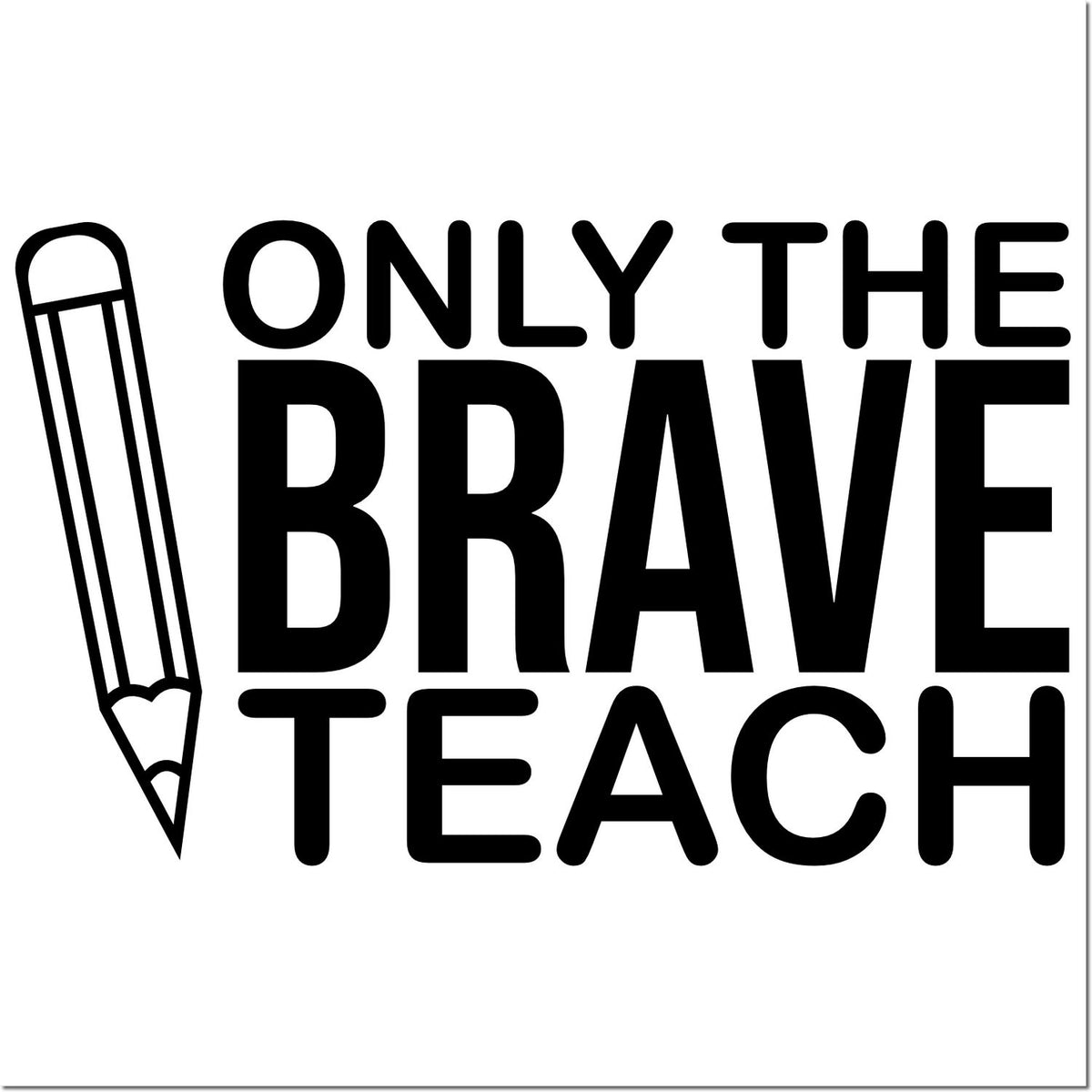 Black stamp design with pencil icon and bold text ONLY THE BRAVE TEACH on a white background.