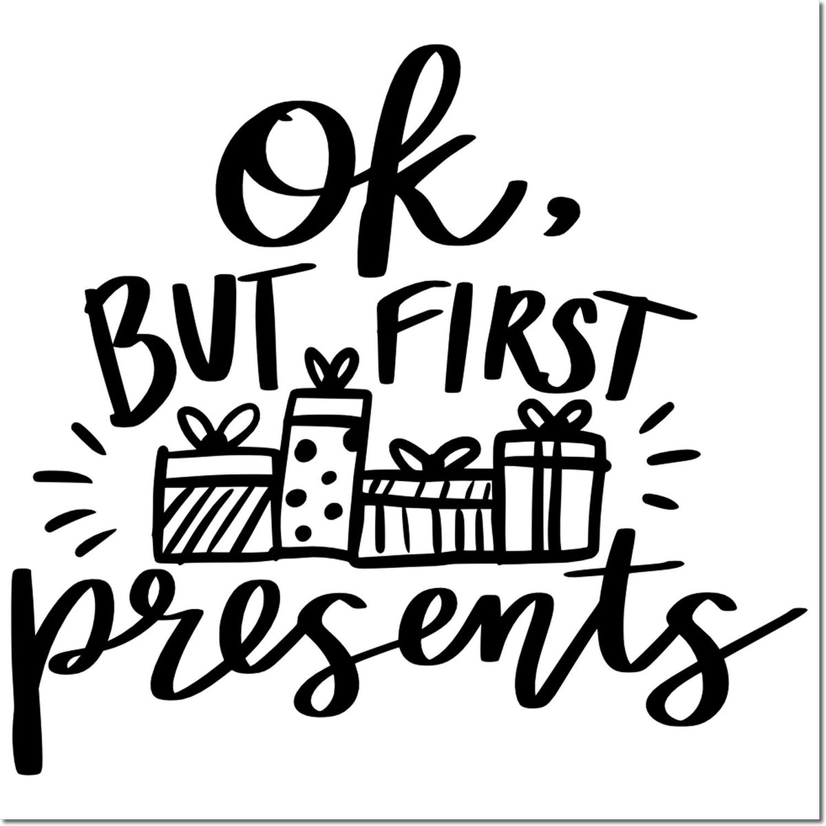 Black hand-lettered Ok, But First presents stamp/seal with three wrapped gift boxes on a white background.