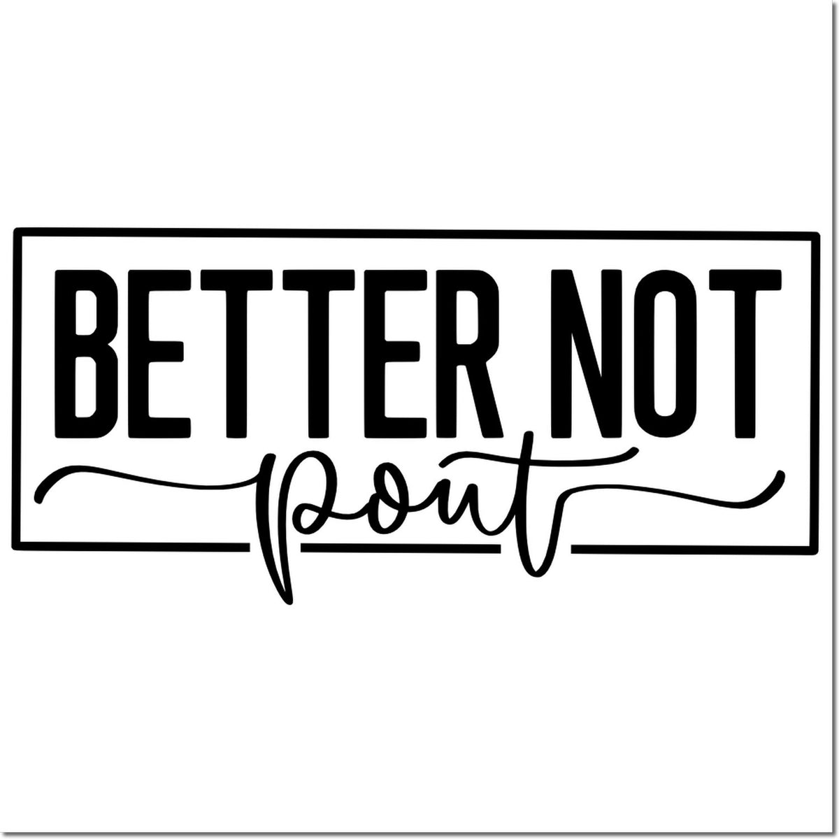 Black rectangular stamp/seal with bold BETTER NOT and cursive script on a white background.