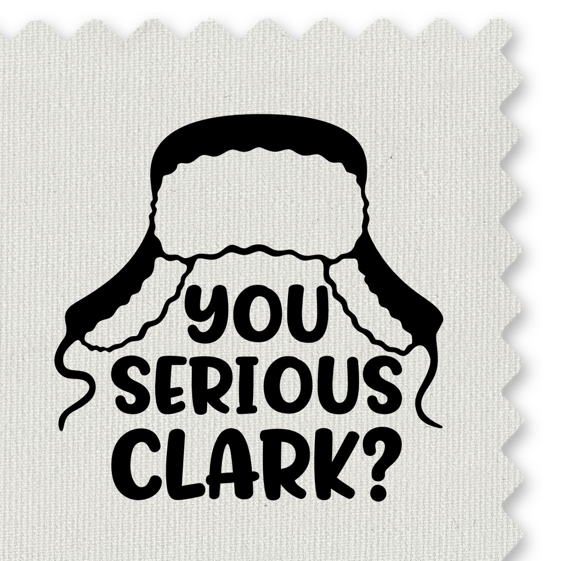 Black rubber stamp and seal design with trapper hat and text You serious Clark? on white textured fabric.