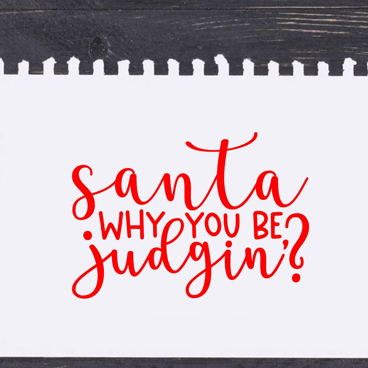 Red Santa stamp seal reading Why you be judgin? on white paper with black torn-edge border.