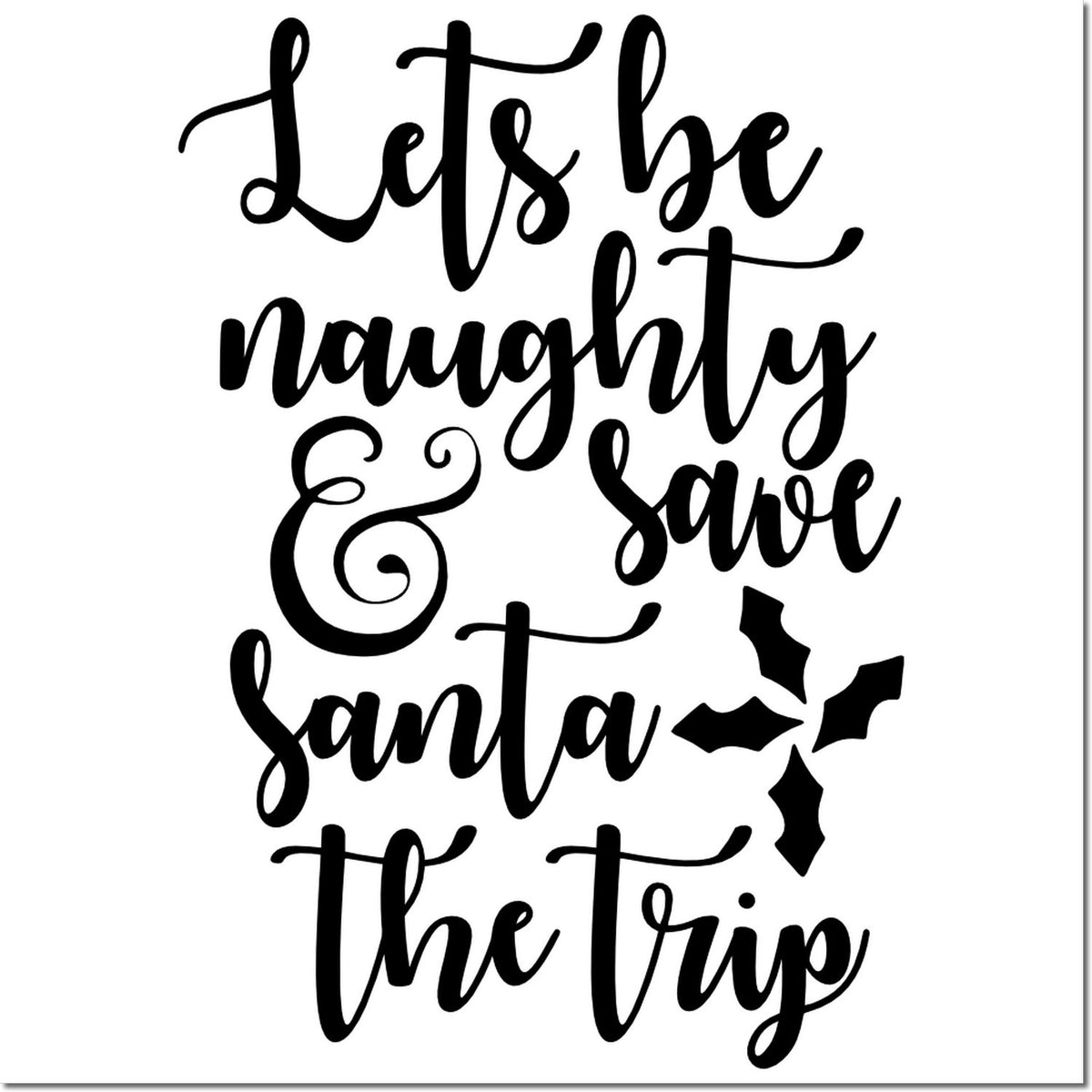 Black holiday stamp and seal design with cursive text Lets be naughty & save Santa the trip and holly leaves.