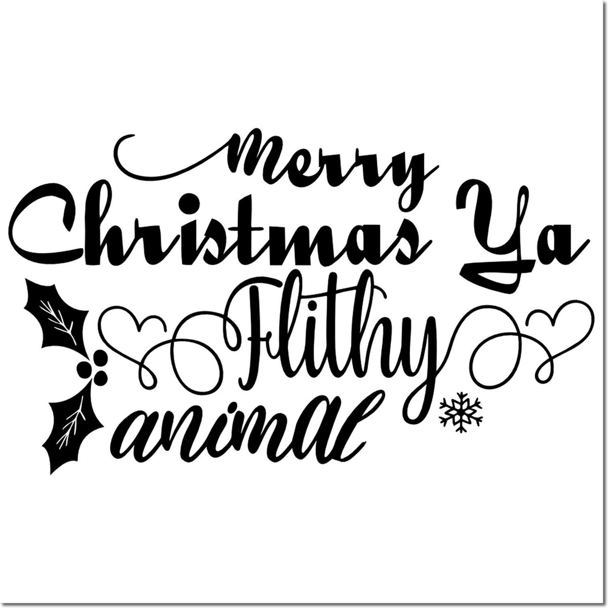 Black Christmas stamp seal with Merry Christmas Ya filthy animal lettering, holly leaves, hearts, and a snowflake.