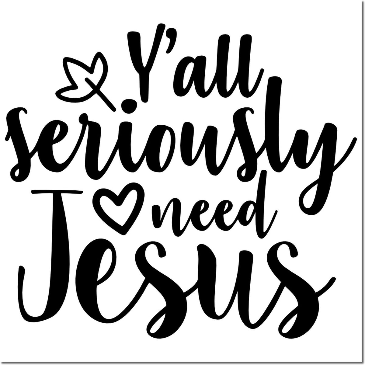 Black hand-lettered stamp design reading Yall seriously need Jesus with heart accents on a white background.