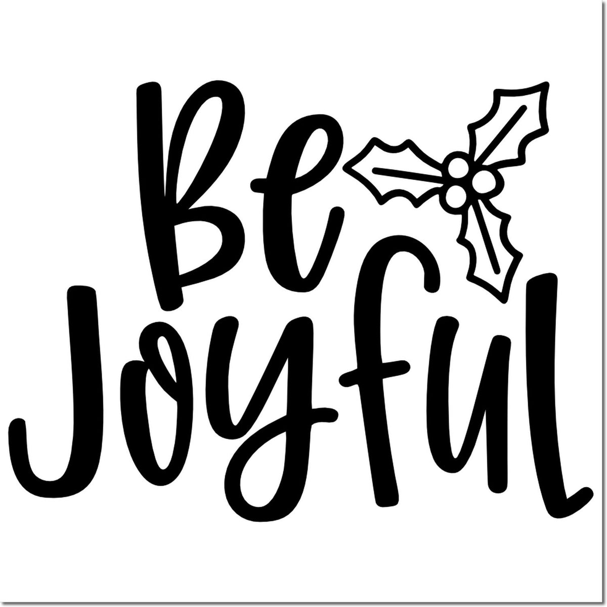 Black Be Joyful holiday stamp and seal design with holly accent on white background.