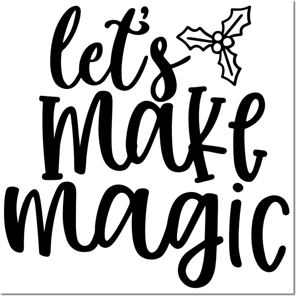 Black lets make magic stamp and seal design in cursive with holly accent on a white background