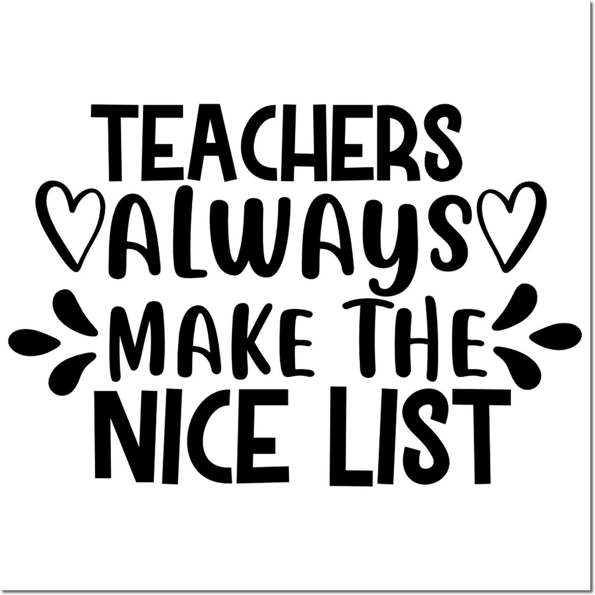 Black teacher stamp design reading Teachers Always Make the Nice List with hearts and decorative accents on white.