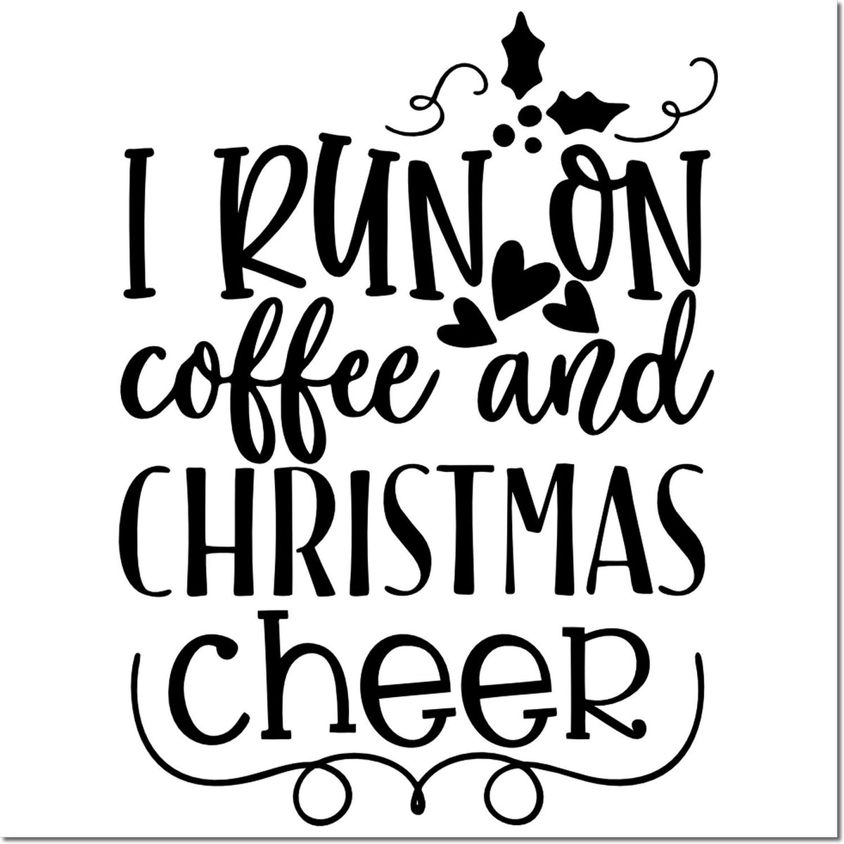 Black decorative rubber stamp design reading I run on coffee and Christmas cheer with hearts and holly accents.