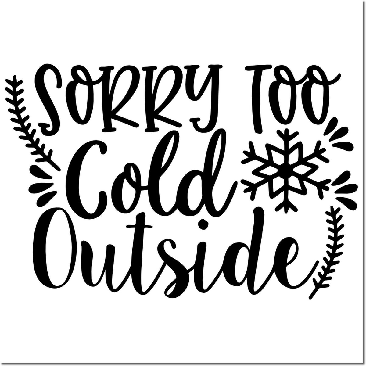 Black winter stamp and seal reading Sorry Too Cold Outside with snowflake and leaf accents on white background.