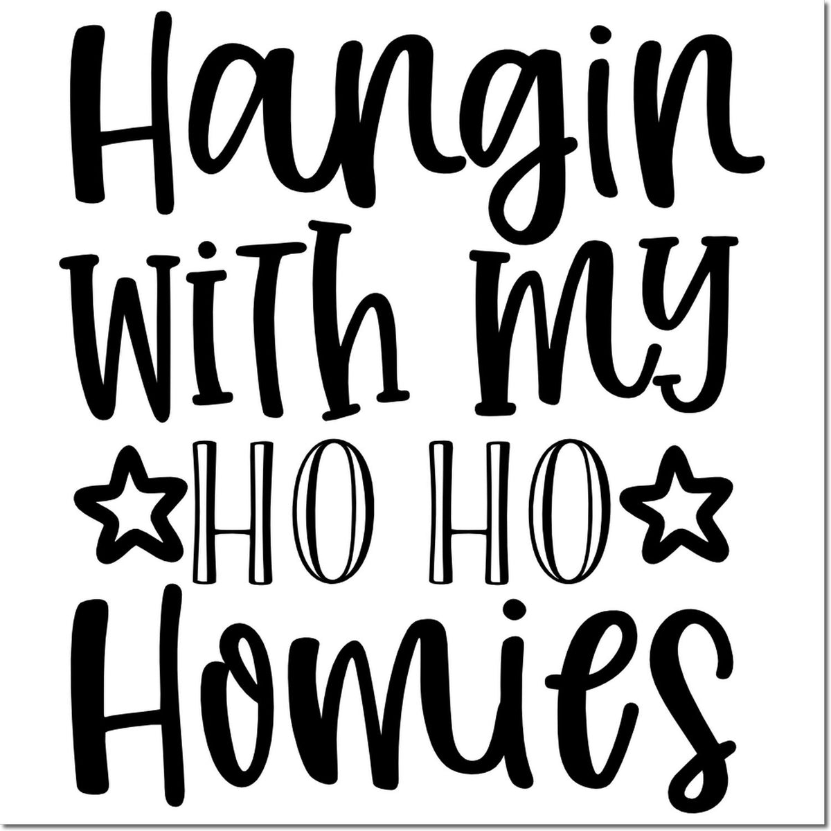 Black holiday stamp design reading Hangin with my HO HO Homies with star accents on a white background.