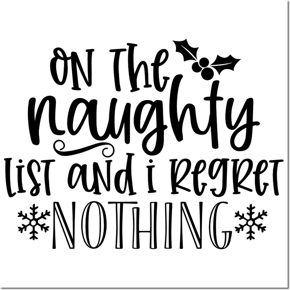 Black holiday stamp design reading On the naughty list and I regret nothing, with holly and snowflakes on a white background.