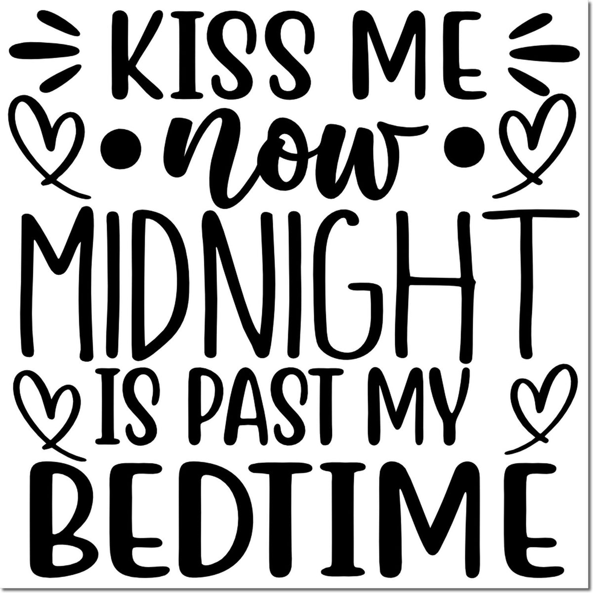 Black decorative stamp/seal design reading Kiss Me Now, Midnight Is Past My Bedtime with hearts on white.