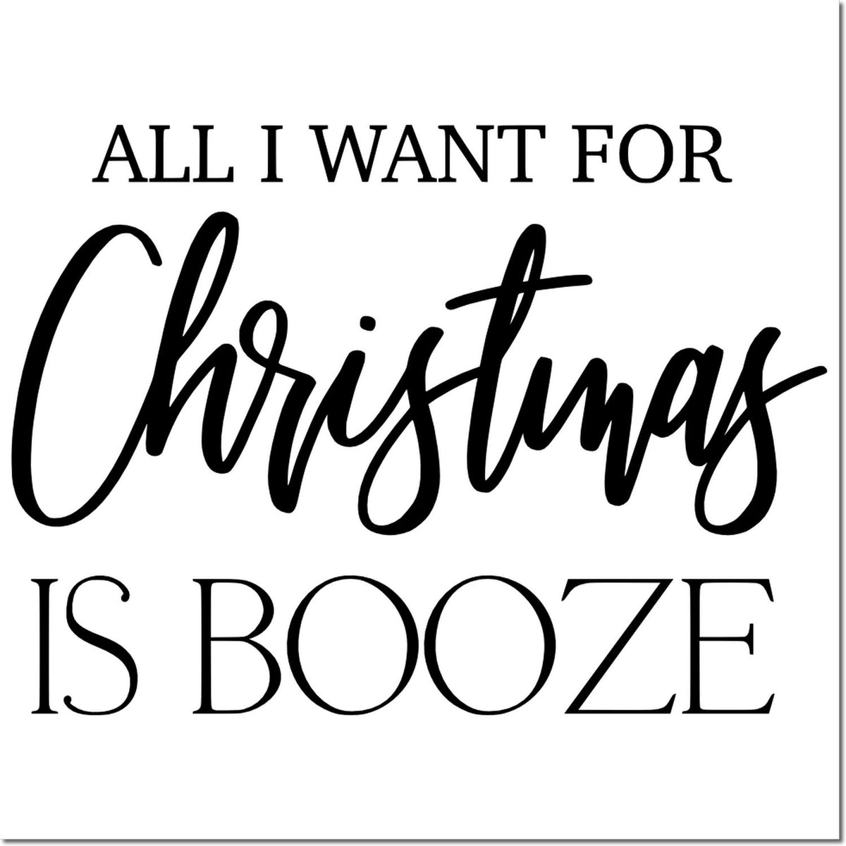Black stamp seal design with All I Want for Christmas Is Booze in bold black script on a white background