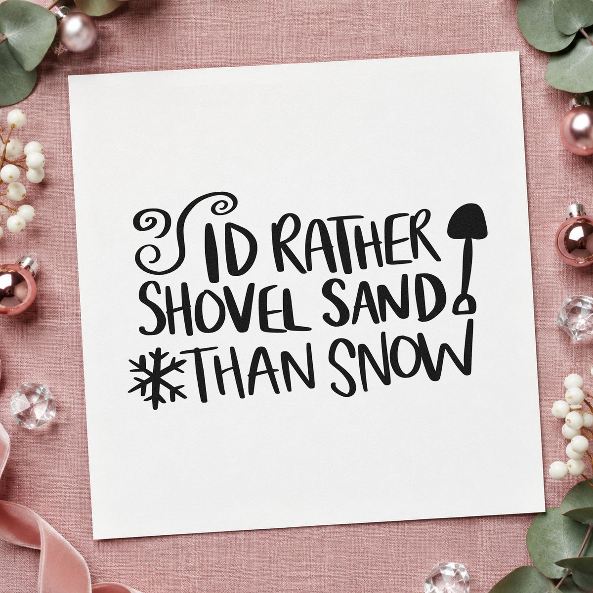 Rather Shovel Sand Than Snow rubber stamp printed in black ink, ready for shovel sand cards and similar paper crafts.