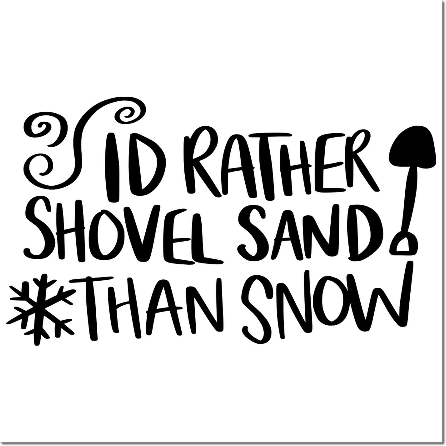 Black decorative stamp design reading Id rather shovel sand than snow with shovel and snowflake icons on white.
