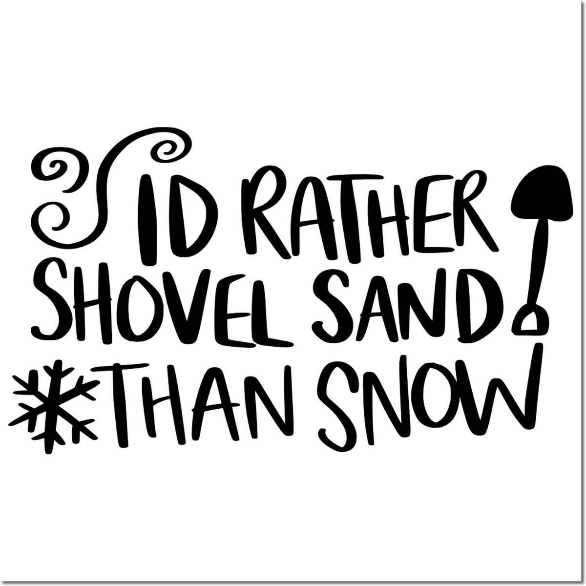 Black rubber stamp design reading Id rather shovel sand than snow with snowflake and shovel icons on a white background.