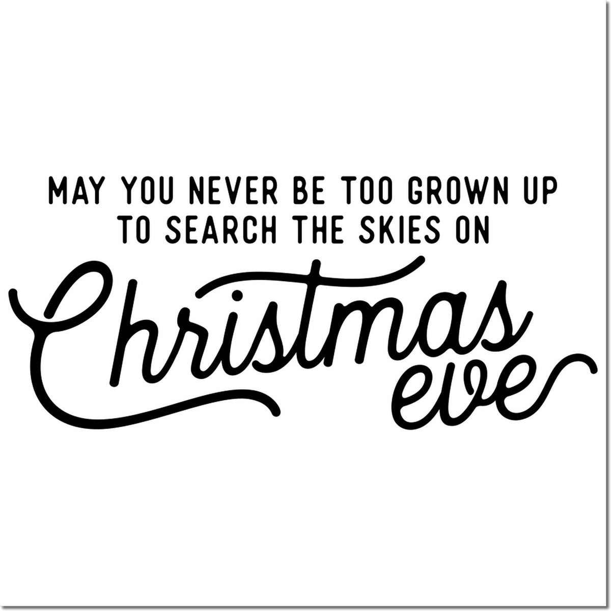 Black Christmas stamp and seal design on white reading May you never be too grown up to search the skies on Christmas Eve
