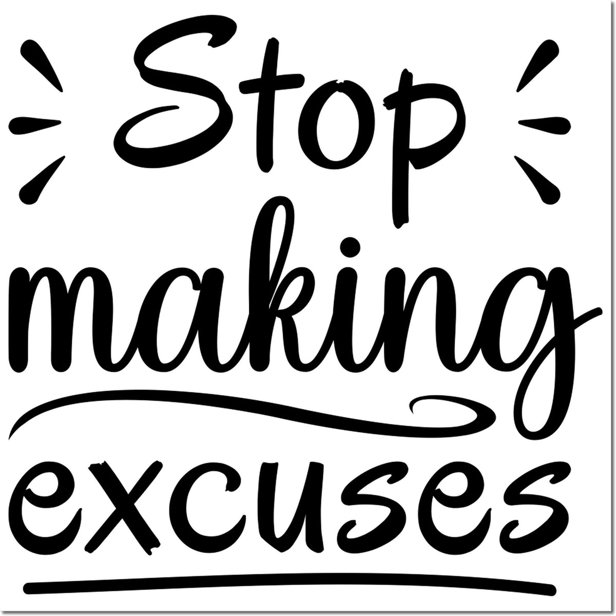 Black Stop making excuses stamp design on white background with bold script and decorative lines.