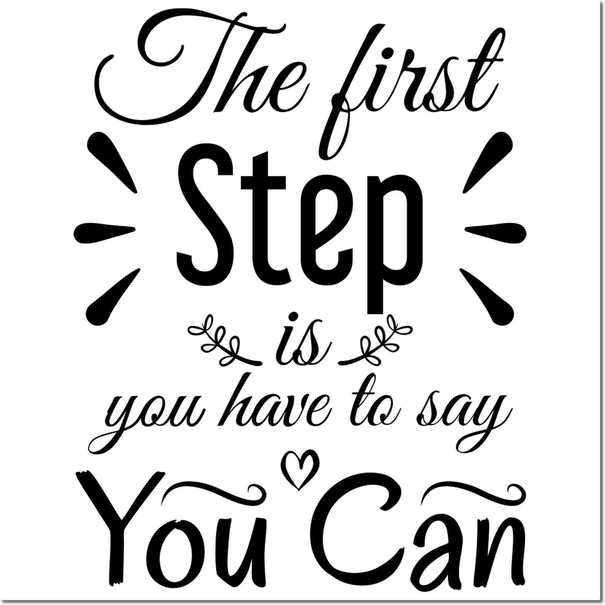 Black decorative stamp and seal with inspirational quote, The first step is you have to say You Can, on a white background.