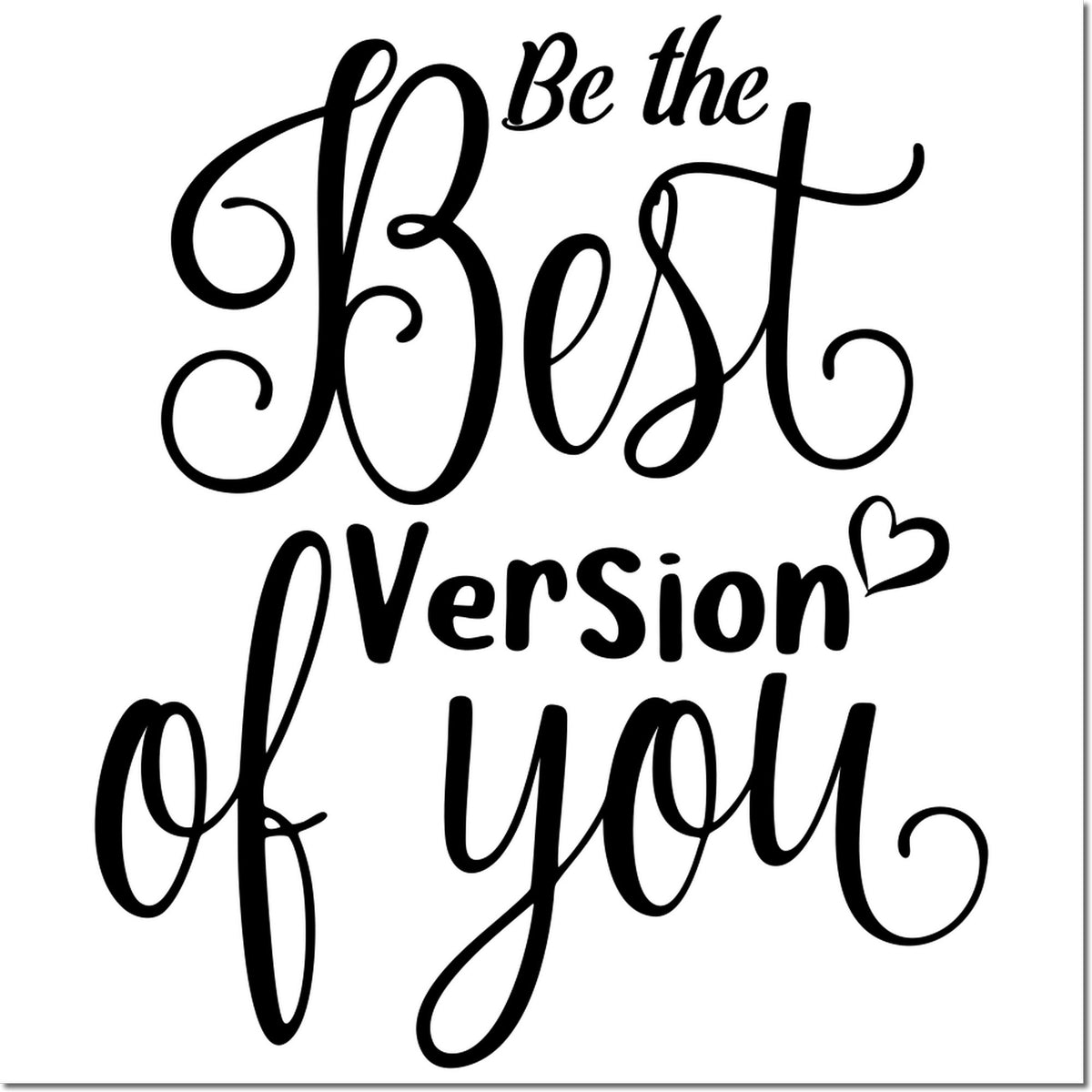 Black motivational stamp design reading Be the Best Version of You in script with a heart on a white background.