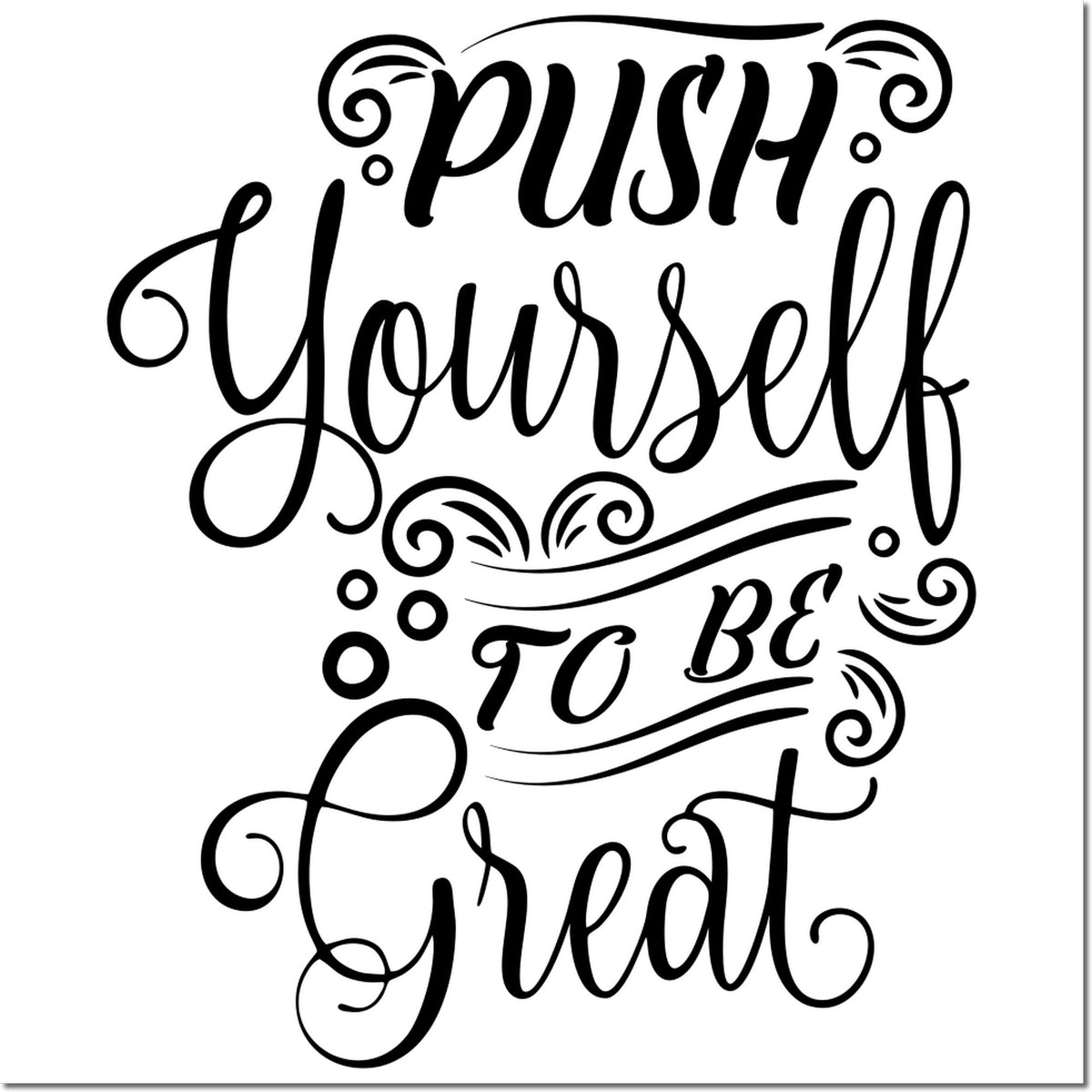 Black decorative rubber stamp design reading Push Yourself to Be Great with flourishes on white.