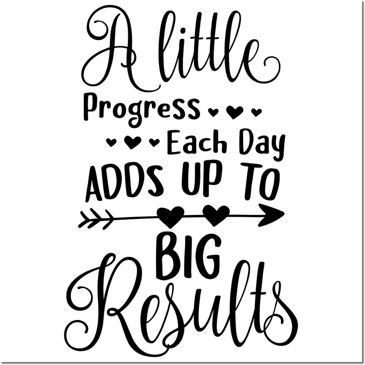 Black motivational stamp/seal design on white: A little progress each day adds up to big results, with hearts and arrow.