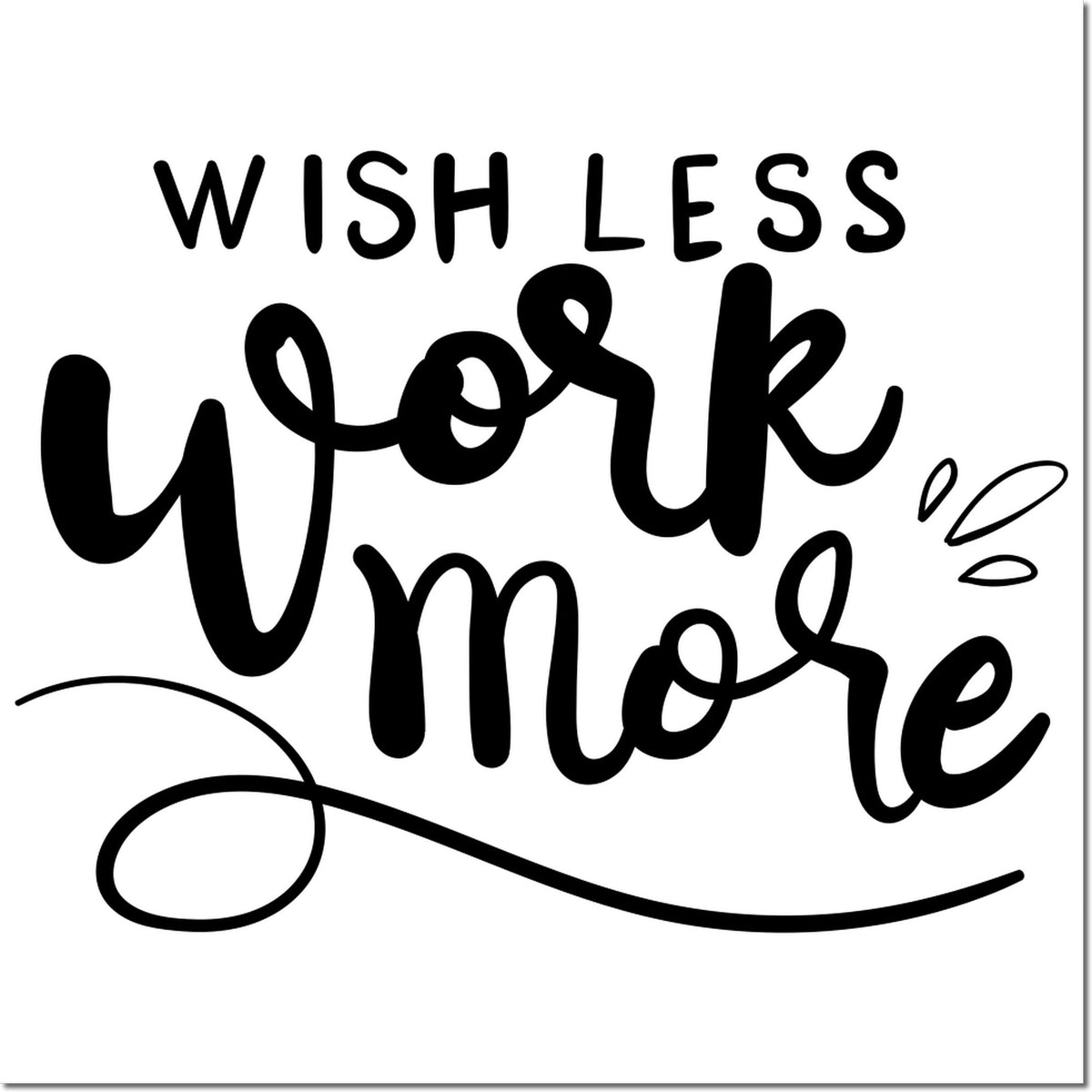 Black Wish Less Work More custom stamp design in bold handwritten script on white, with seal-like accents.