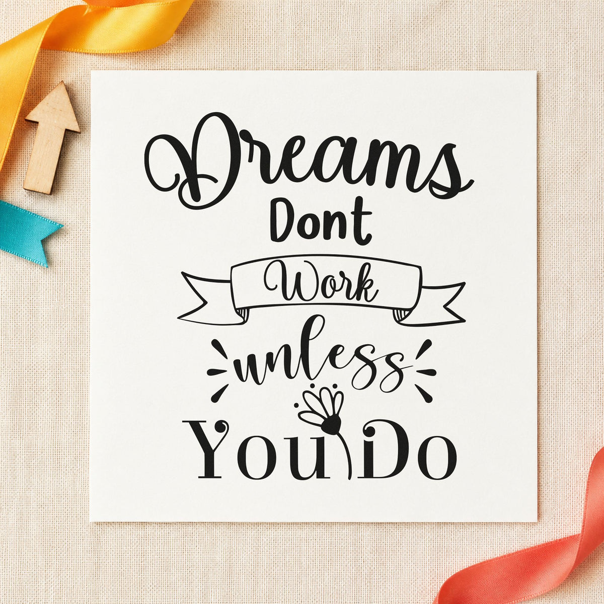 Dreams Don't Work Unless You Do rubber stamp printed in black ink, ready for flower banner cards and similar paper crafts.