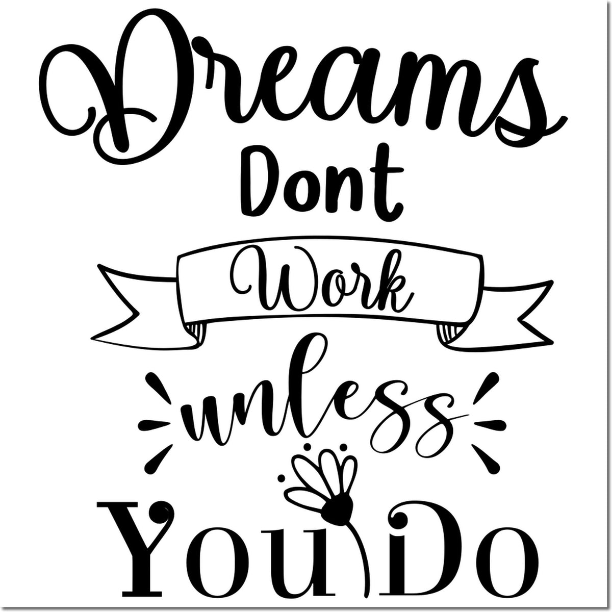 Black motivational stamp design with white background and bold script text: Dreams Dont Work Unless You Do, featuring a ribbon banner.
