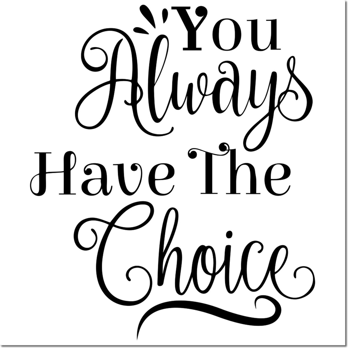 Black decorative quote stamp reading You Always Have The Choice in ornate script on a white background with black swirls.