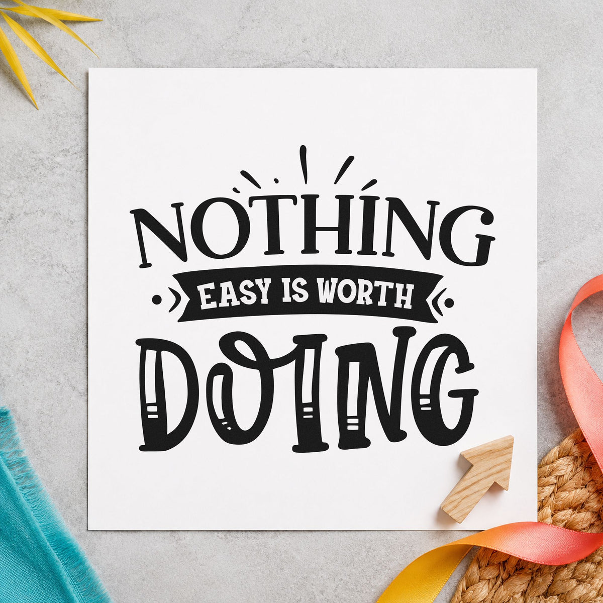 Nothing Easy Is Worth Doing rubber stamp printed in black ink, ready for ribbon ray cards and similar paper crafts.