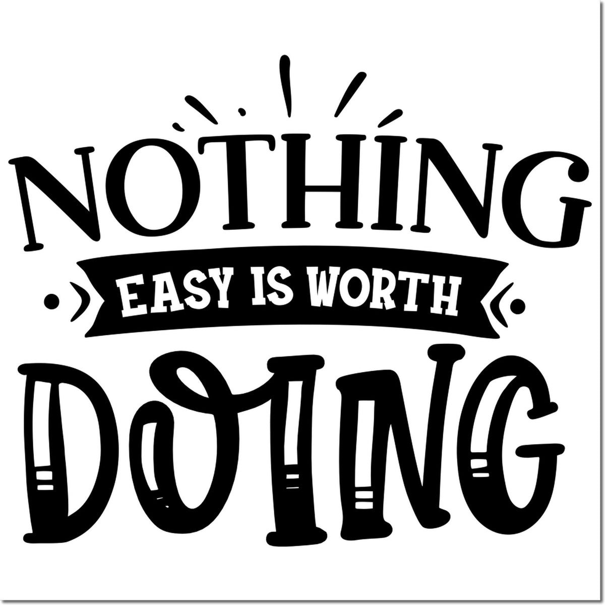 Black decorative rubber stamp design on white background with bold text: Nothing Easy Is Worth Doing.