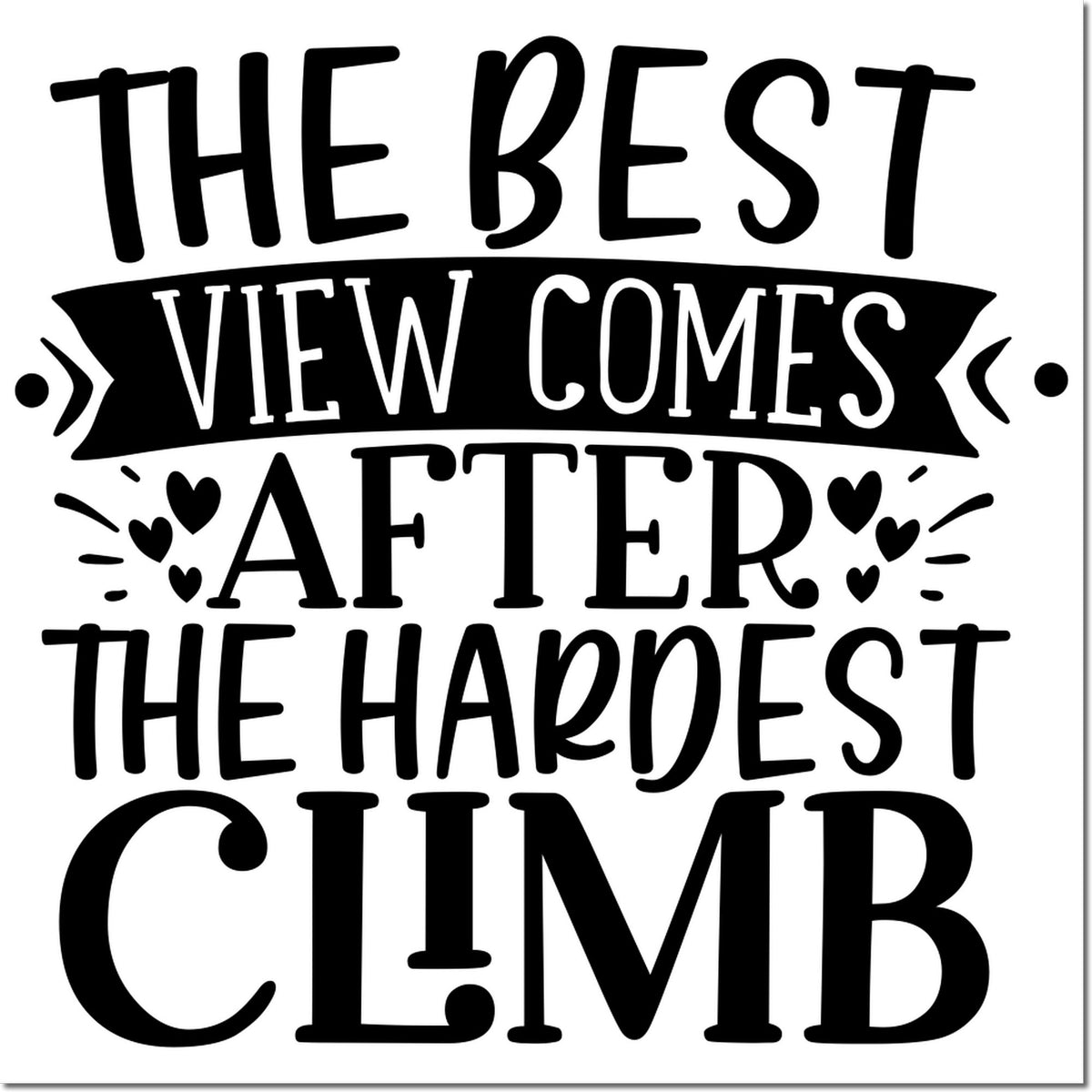 Black-and-white stamp/seal design reading The best view comes after the hardest climb, with hearts and decorative accents.
