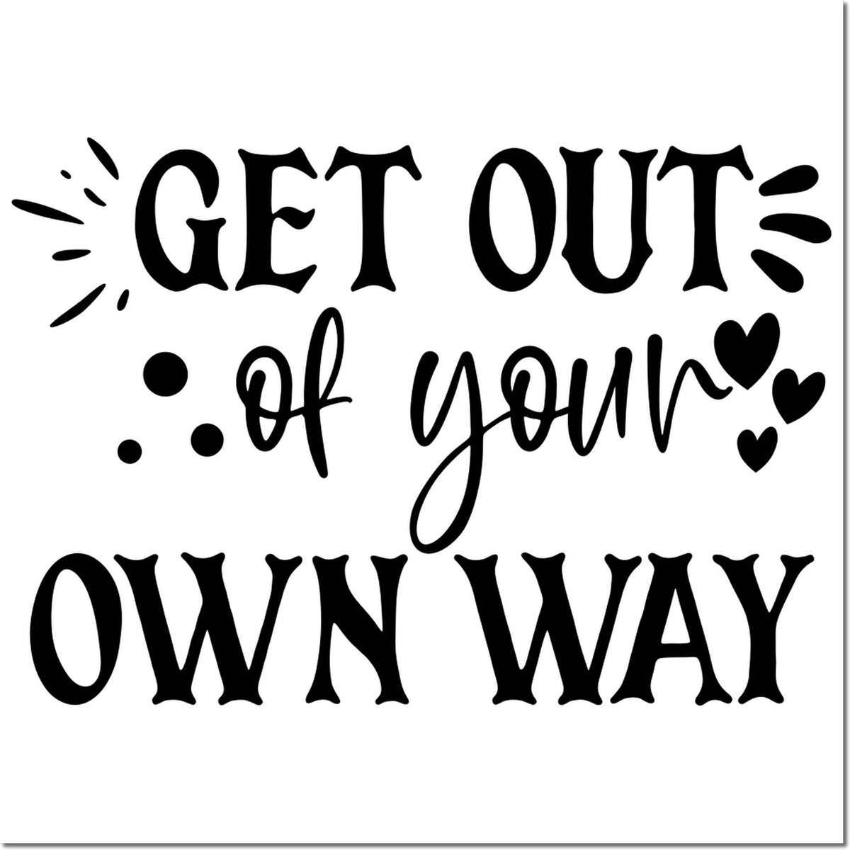 Black stamp-and-seal design with bold text Get Out of Your Own Way, accented by hearts and dots on white.