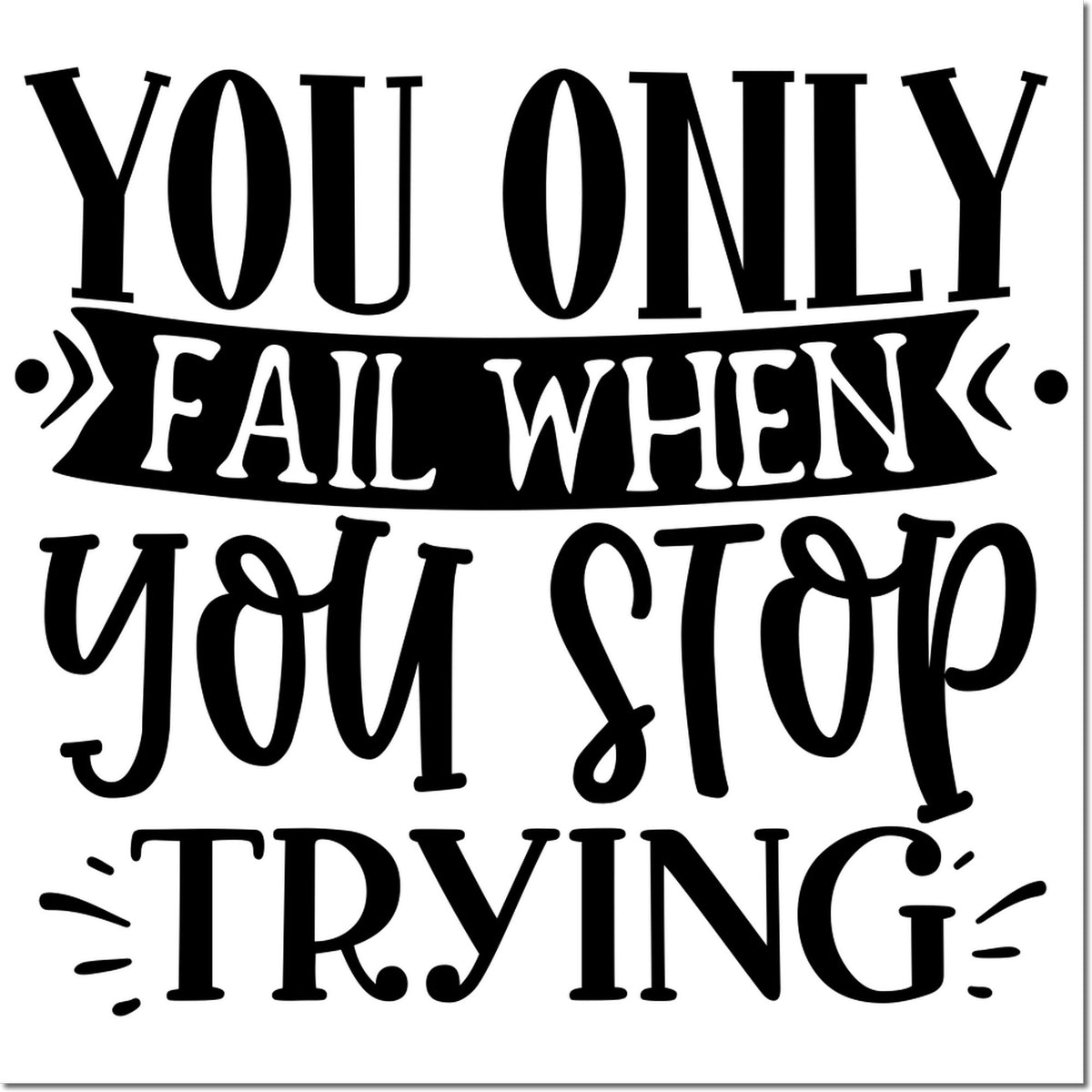 Black custom stamp seal with bold motivational quote, You only fail when you stop trying, on white background.