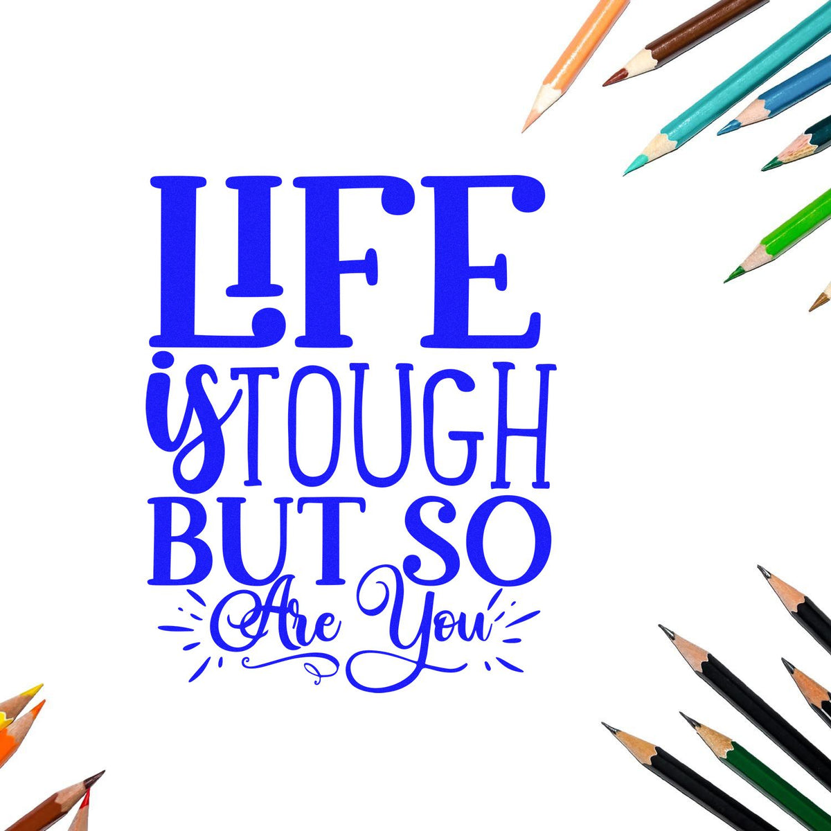 Blue decorative quote stamp for stamp and seal products, reading Life is tough but so are you, with colored pencils around edges.