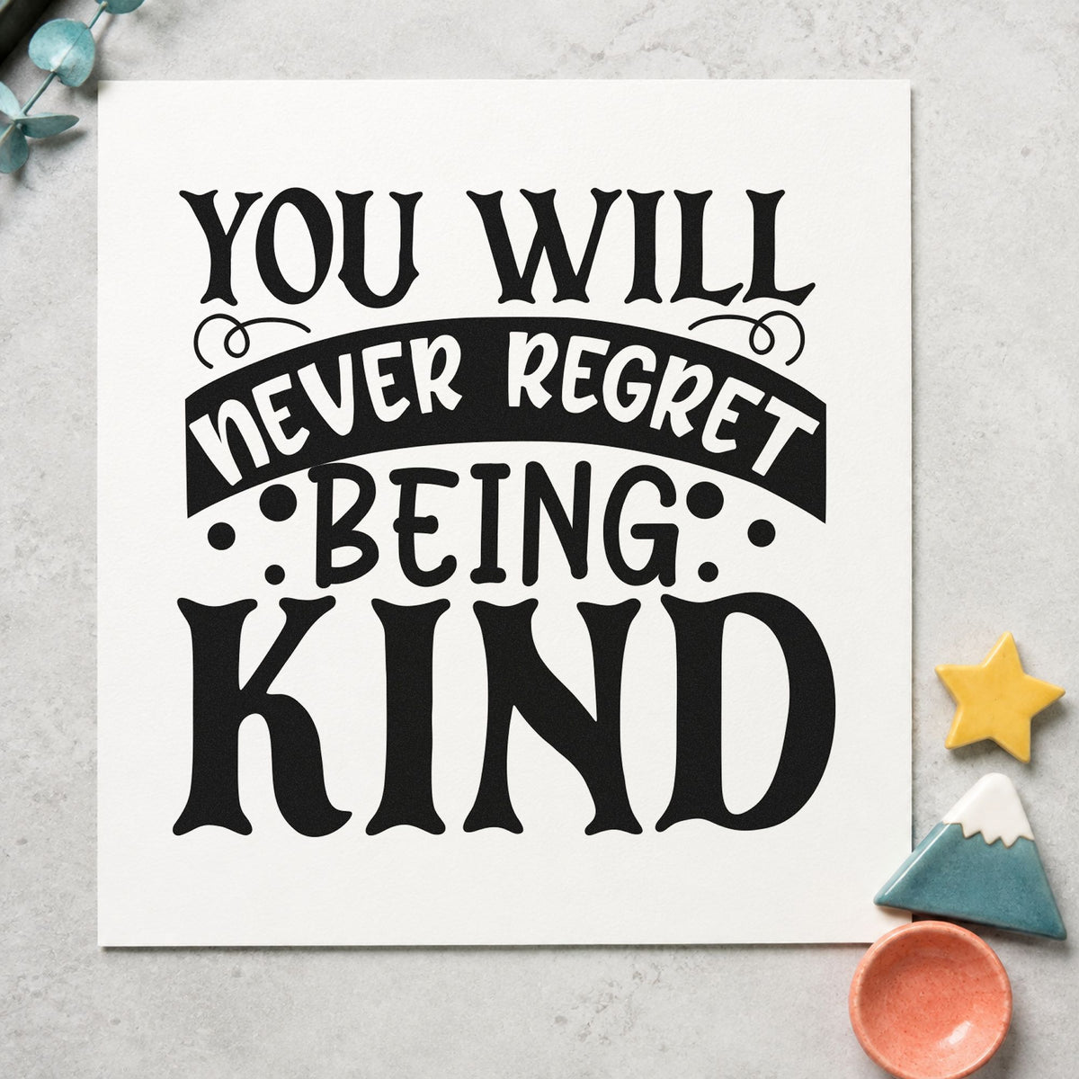 Never Regret Being Kind rubber stamp printed in black ink, ready for shift cover sheet and similar paper crafts.